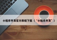 小程序开发官方教程下载（“小程序开发”）