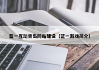 蓝一互动青岛网站建设（蓝一游戏简介）