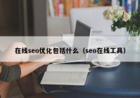 在线seo优化包括什么（seo在线工具）