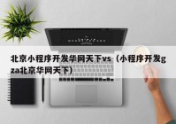 北京小程序开发华网天下vs（小程序开发gza北京华网天下）