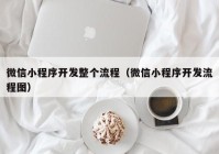 微信小程序开发整个流程（微信小程序开发流程图）